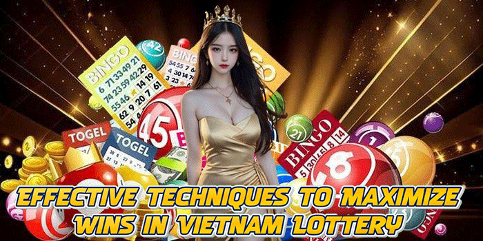 Effective Techniques to Maximize Wins in Vietnam Lottery