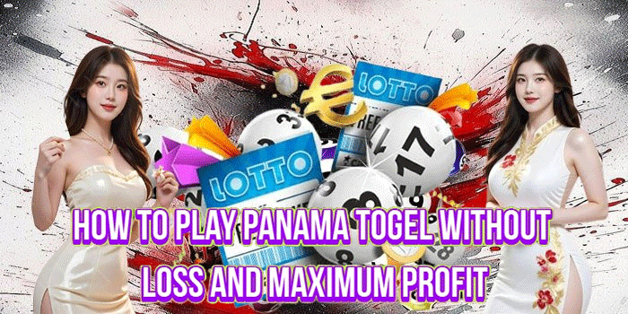 How to Play Panama Togel Without Loss and Maximum Profit