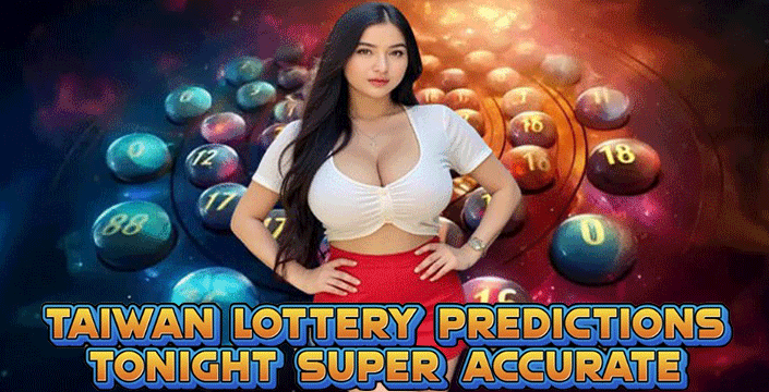 Taiwan Lottery Predictions Tonight Super Accurate