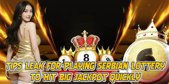 Tips Leak for Playing Serbian Lottery to Hit Big Jackpot Quickly