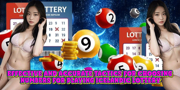 Effective and Accurate Tactics for Choosing Numbers for Playing Icelandic Lottery