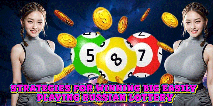 Strategies for Winning Big Easily Playing Russian Lottery
